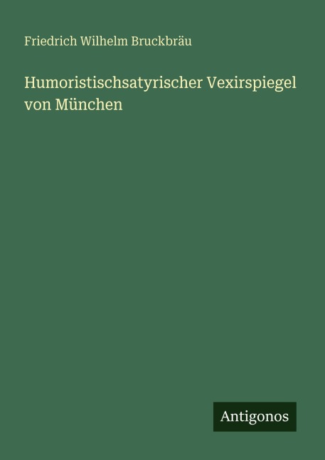 Humoristischsatyrischer Vexirspiegel von München - Friedrich Wilhelm Bruckbräu