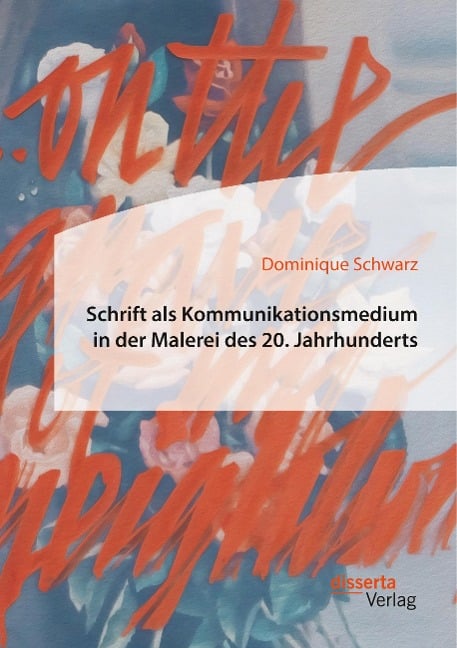 Schrift als Kommunikationsmedium in der Malerei des 20. Jahrhunderts - Dominique Schwarz