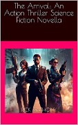 Cover-Bild zum Titel 'The Arrival: An Action Thriller Science Fiction Novella' von 'Rick Anthony'