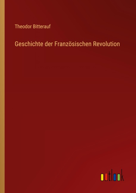 Geschichte der Französischen Revolution - Theodor Bitterauf