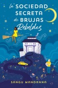 La Sociedad Secreta de Brujas Rebeldes / The Very Secret Society of Irregular Witches - Sangu Mandanna