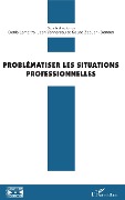 Cover-Bild zum Titel 'Problématiser les situations professionnelles' von 'Denis Lemaitre, Jean Vannereau, Souad Zaouani Denoux'