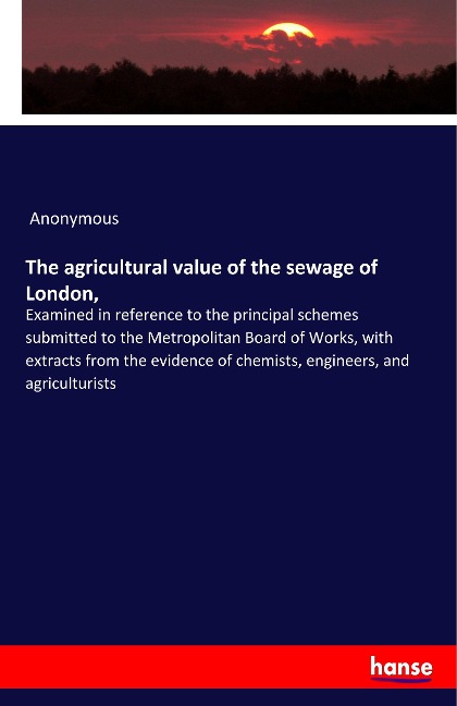 The agricultural value of the sewage of London, - Anonymous