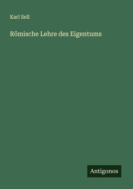 Römische Lehre des Eigentums - Karl Sell
