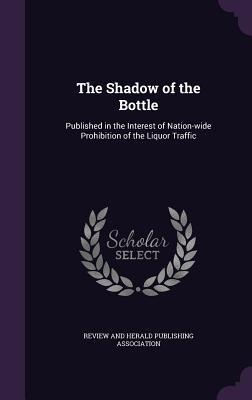 The Shadow of the Bottle: Published in the Interest of Nation-wide Prohibition of the Liquor Traffic - 