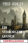 Cover-Bild zum Titel 'Ein verborgener Gegner: Kriminalroman' von 'Fred Ashley'
