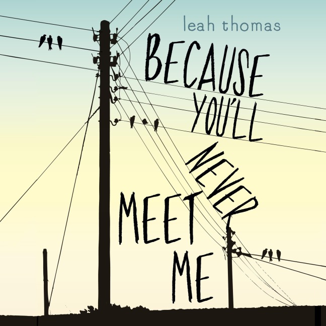 Because You'll Never Meet Me - Leah Thomas