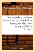 Cover-Bild zum Titel 'Noms Féodaux Ou Noms de Ceux Qui Ont Tenu Fiefs En France, Du Xiie Siècle Au Milieu Xviiie T1 (1867)' von 'François Plaine'