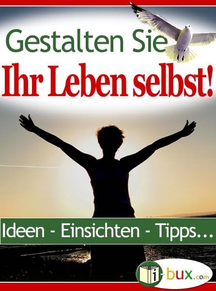 Gestalten Sie Ihr Leben selbst - Benno Schmid-Wilhelm