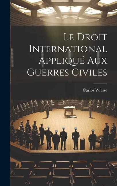 Le Droit International Appliqué Aux Guerres Civiles - Carlos Wiesse