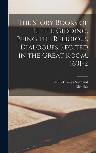 The Story Books of Little Gidding, Being the Religious Dialogues Recited in the Great Room, 1631-2 - Nicholas Ferrar, Emily Cruwys Sharland