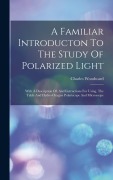 Cover-Bild zum Titel 'A Familiar Introducton To The Study Of Polarized Light: With A Description Of, And Instructions For Using, The Table And Hydro-oxygen Polariscope And' von 'Charles Woodward'