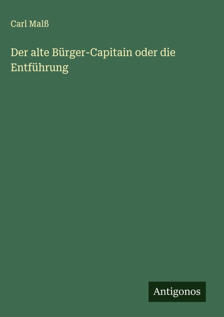 Der alte Bürger-Capitain oder die Entführung - Carl Malß