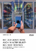 Cover-Bild zum Titel 'Mit dem Smart Home auch im Alter selbstbestimmt wohnen. Welches Potenzial bieten smarte Assistenzfunktionen im Alltag?' von 'Sandro Wallner'