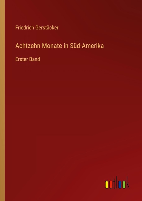 Achtzehn Monate in Süd-Amerika - Friedrich Gerstäcker