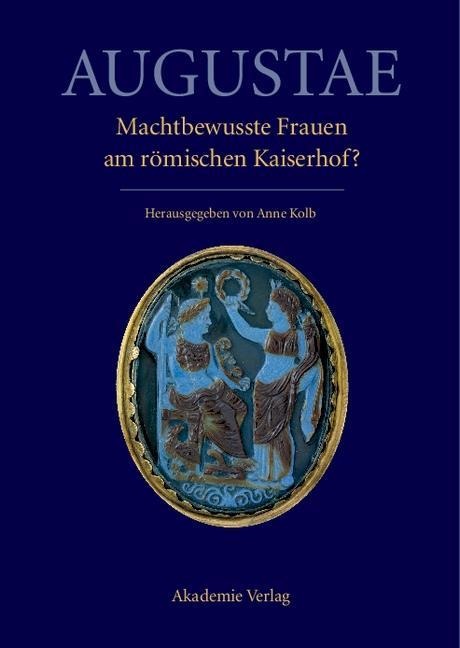 Augustae. Machtbewusste Frauen am römischen Kaiserhof? - 