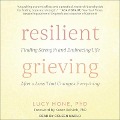 Resilient Grieving: Finding Strength and Embracing Life After a Loss That Changes Everything - Lucy Hone