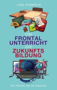 Cover-Bild zum Titel 'Vom Frontalunterricht zur Zukunftsbildung' von 'Livia Sternfeld'