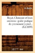 Cover-Bild zum Titel 'Royat, Clermont Et Leurs Environs: Guide Pratique Du Promeneur À Pied (Éd.1899)' von 'A. Boulle'