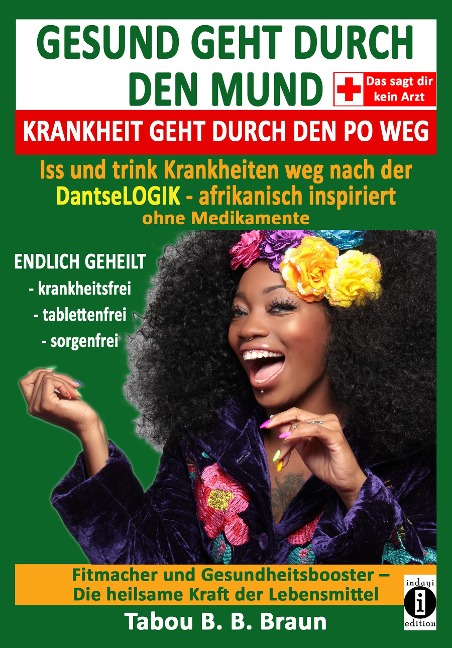 Gesund geht durch den Mund, Krankheit geht durch den Po weg: Iss und trink Krankheiten weg nach der DantseLOGIK - afrikanisch inspiriert, ohne Medikamente - Tabou Banganté Blessing Braun