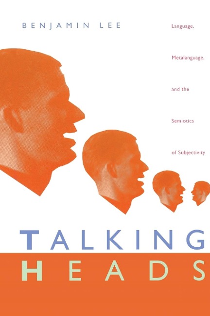 Talking Heads: Language, Metalanguage, and the Semiotics of Subjectivity - Benjamin Lee