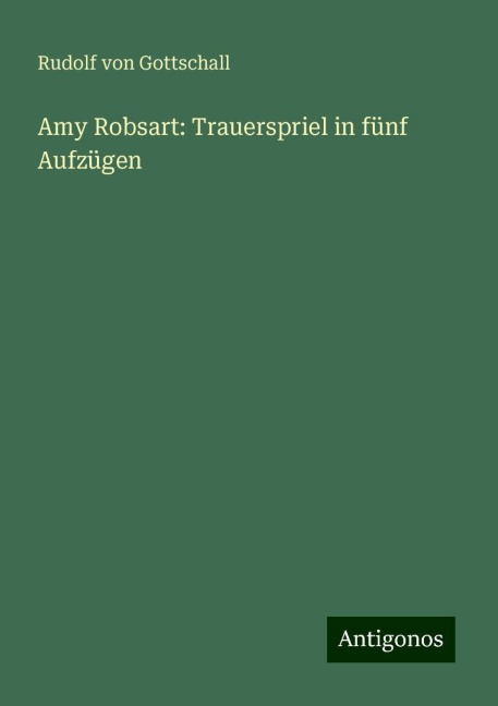 Amy Robsart: Trauerspriel in fünf Aufzügen - Rudolf Von Gottschall