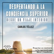 Cover-Bild zum Titel 'Despertando a la conciencia superior desde un viaje interior' von 'Carlos Téllez'