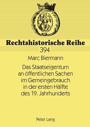 Das Staatseigentum an öffentlichen Sachen im Gemeingebrauch in der ersten Hälfte des 19. Jahrhunderts - Marc Biermann
