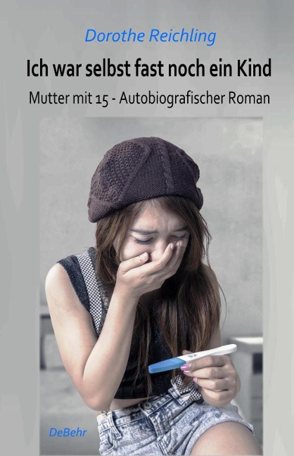 Ich war selbst fast noch ein Kind - Mutter mit 15 - Autobiografischer Roman - Dorothe Reichling