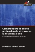 Cover-Bild zum Titel 'Comprendere la scelta professionale attraverso la focalizzazione' von 'Paula Pires Ferreira de Lima'