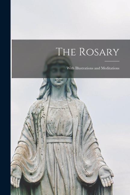 The Rosary: With Illustrations and Meditations - Anonymous