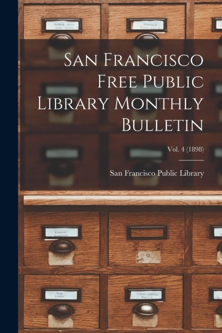 San Francisco Free Public Library Monthly Bulletin; Vol. 4 (1898) - 
