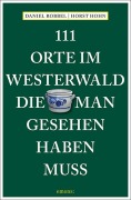 Cover-Bild zum Titel '111 Orte im Westerwald, die man gesehen haben muss' von 'Daniel Robbel, Horst Hohn'