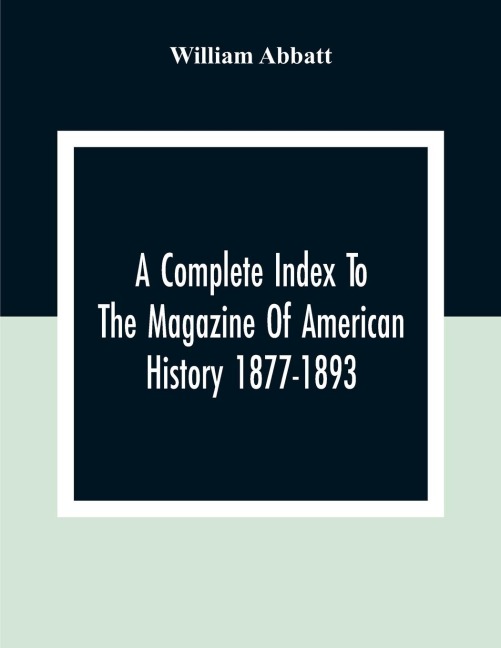 A Complete Index To The Magazine Of American History 1877-1893 - William Abbatt
