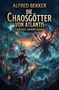 Cover-Bild zum Titel 'Die Chaosgötter von Atlantis: Fantasy Sammelband' von 'Alfred Bekker'