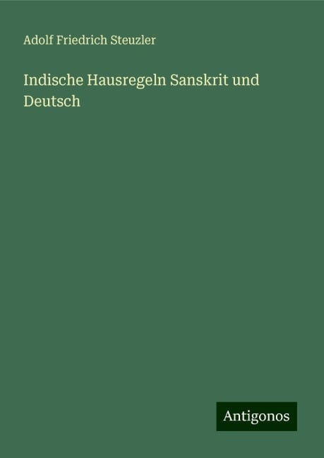 Indische Hausregeln Sanskrit und Deutsch - Adolf Friedrich Steuzler