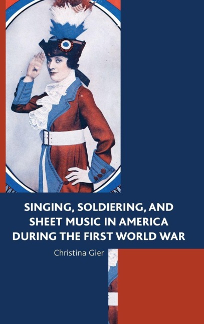 Singing, Soldiering, and Sheet Music in America during the First World War - Christina Gier