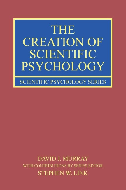 The Creation of Scientific Psychology - David J. Murray, Stephen W. Link