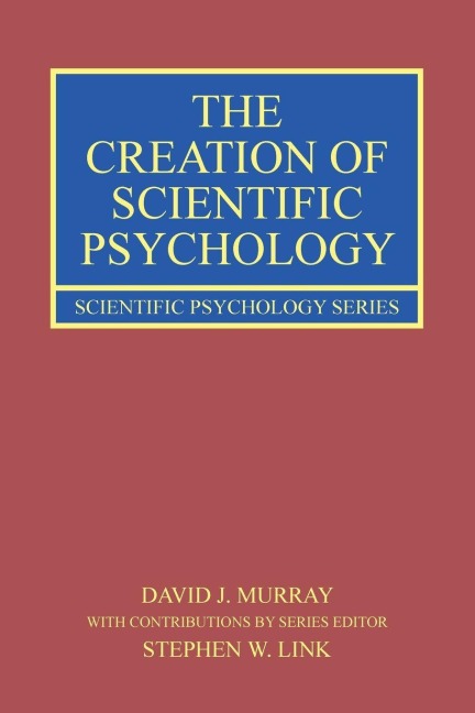 The Creation of Scientific Psychology - David J. Murray, Stephen W. Link
