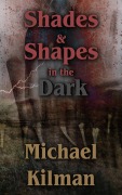Cover-Bild zum Titel 'Shades & Shapes in the Dark' von 'Michael Kilman'