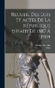 Cover-Bild zum Titel 'Recueil des lois et actes de la République d'Haïti de 1887 à 1904' von 'Claudius Ganthier'