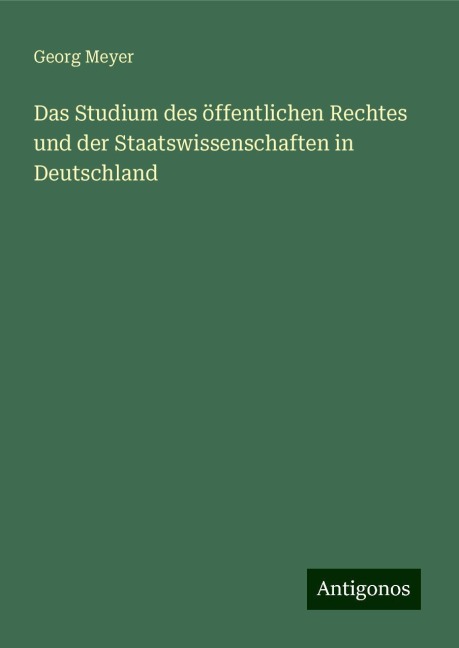 Das Studium des öffentlichen Rechtes und der Staatswissenschaften in Deutschland - Georg Meyer