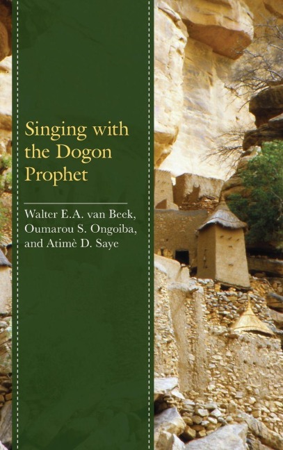 Singing with the Dogon Prophet - Walter E. A. van Beek, Oumarou S. Ongoiba, Atimè D. Saye