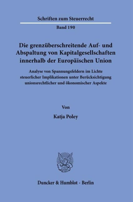 Die grenzüberschreitende Auf- und Abspaltung von Kapitalgesellschaften innerhalb der Europäischen Union. - Katja Poley