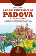 Luoghi fantastici di Padova e dove trovarli. Tra storia e leggenda, passato e presente: gli itinerari più insoliti per scoprire la città - Silvia Gorgi