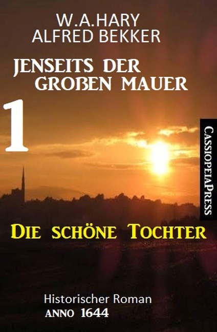 Die schöne Tochter: Jenseits der Großen Mauer 1: Historischer Roman Anno 1644 - Alfred Bekker, W. A. Hary