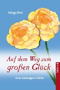 Auf dem Weg zum großen Glück - Helga Frei