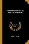 Cover-Bild zum Titel 'Archives de la ville de Bourges avant 1790.' von 'Henry Jongleux'