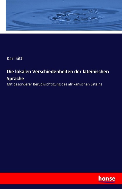 Die lokalen Verschiedenheiten der lateinischen Sprache - Karl Sittl