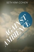 Cover-Bild zum Titel 'Against Ambience and Other Essays' von 'Seth Kim-Cohen'